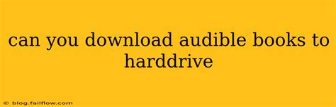 Can I Download Audible Books? The Comprehesive Guide