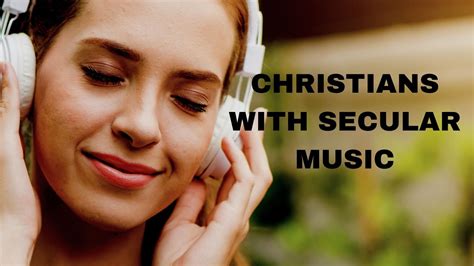 can i listen to secular music as a christian and should i be concerned about the influence of secular culture?